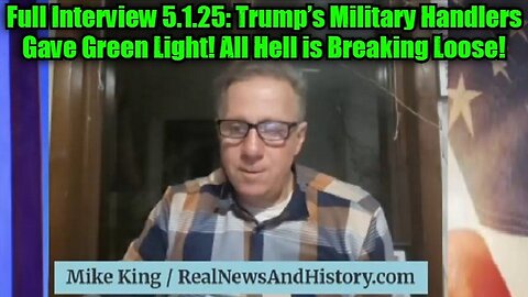 Mike King: Full Interview 5.1.25: Trump’s Military Handlers Gave Green Light!