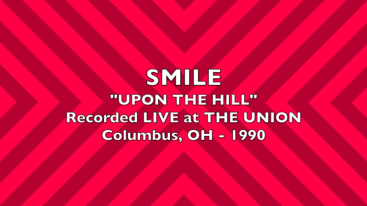 SMILE - "UPON THE HILL" - LIVE at THE UNION, Columbus, OH - 1990
