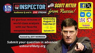 Ask the Inspector with Scott Ritter (from Russia!) Ep. 277 (streams live on August 13 at 7 PM ET)