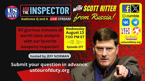 Ask the Inspector with Scott Ritter (from Russia!) Ep. 277 (streams live on August 13 at 7 PM ET)