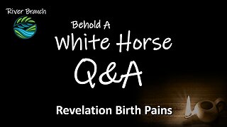 Behold a White Horse Q&A - Revelation Birth Pains - Part 2
