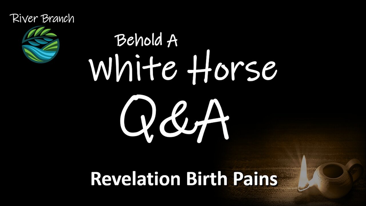 Behold a White Horse Q&A - Revelation Birth Pains - Part 2