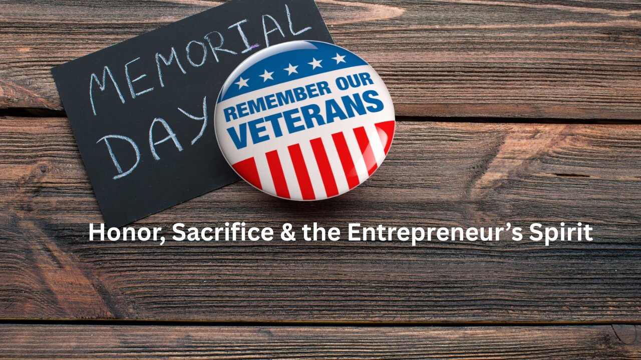 Memorial Day Message! Honor, Sacrifice & the Entrepreneur’s Spirit.