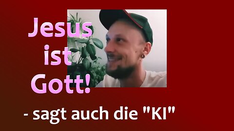Und die Bibel hat doch recht_Jesus ist Gott_sagt auch die “KI" - Video-Replikat -
