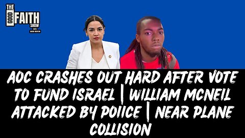 AOC CRASHES OUT HARD AFTER VOTE TO FUND ISRAEL | WILLIAM MCNEIL ATTACKED BY POIICE
