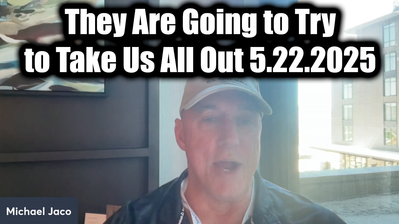 Michael Jaco Shocking Disclosure 5.22.25 - They Are Going to Try to Take Us All Out!