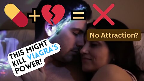 Why Viagra Might Fail You If You’re Not Attracted to Her! (What No One Tells You...)