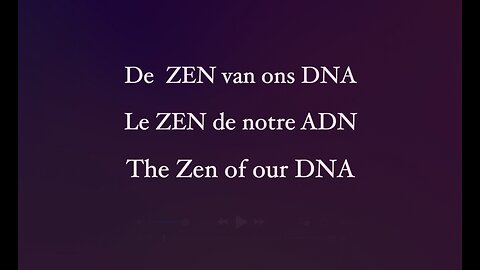 The ZEN of the DNA - De Zen van ons DNA- Le ZEN de notre ADN