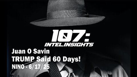 Juan O Savin - TRUMP Said 60 Days! - NINO - 6/17/25