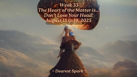 August 13-19, 2025 ~ Week 33 Numerology ~ The Heart of the Matter is…Don’t Lose Your Head!