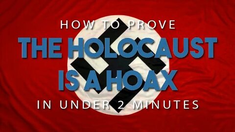 How to Prove the Holocaust is a Hoax in Under 2 Minutes