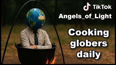 COOKING GLOBERS DAILY - ANGELS OF LIGHT ON TIKTOK - FLATEARTH 👊