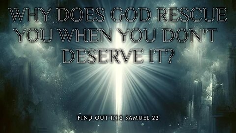 Why Does God Rescue You When You Don't Deserve It?