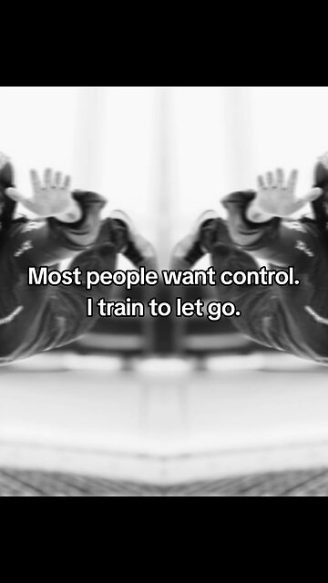 Most people want control. I train to let go.