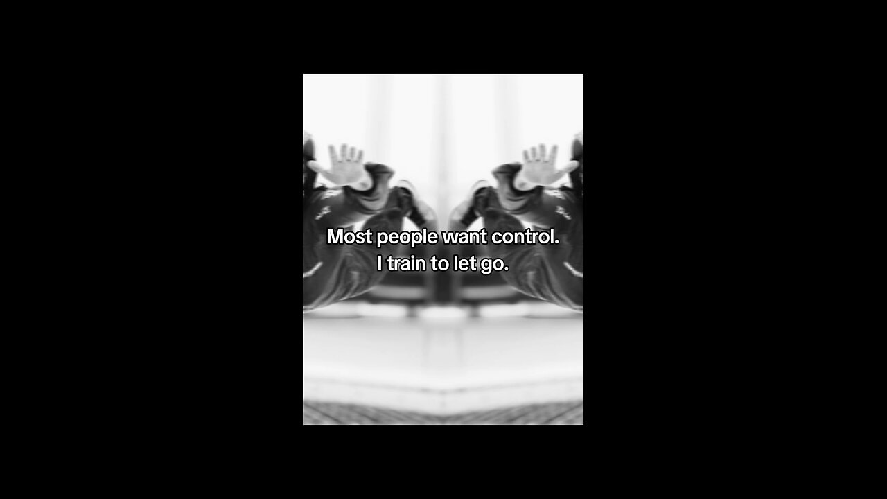 Most people want control. I train to let go.