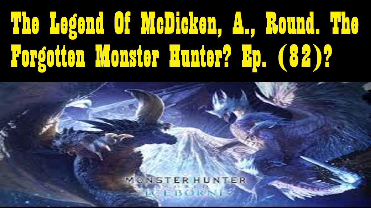 The Legend Of McDicken, A., Round. The Forgotten Monster Hunter? Ep. (82)? #monsterhunterworld