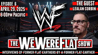 The WWF Show | We Were Flat Ep. 6 | Lealan Corbin | Ex Flat Earthers Talk About The Exit - 4/29/25