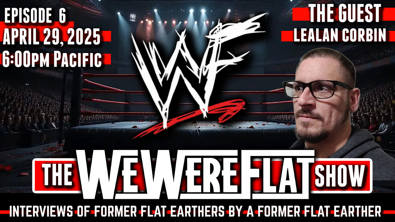 The WWF Show | We Were Flat Ep. 6 | Lealan Corbin | Ex Flat Earthers Talk About The Exit - 4/29/25