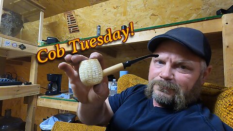 Cob Tuesday, A VR to StovePipe and TruckinPiperBob