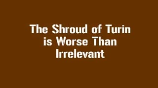 The Shroud of Turin is Worse Than Irrelevant
