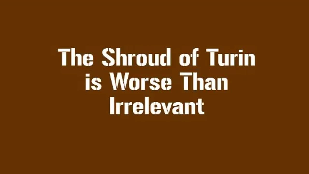 The Shroud of Turin is Worse Than Irrelevant