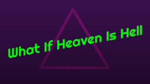 What If Heaven Is Hell