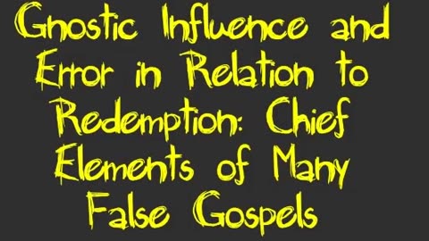 Gnostic Influence and Error in Relation to Redemption: Chief Elements of Many False Gospels