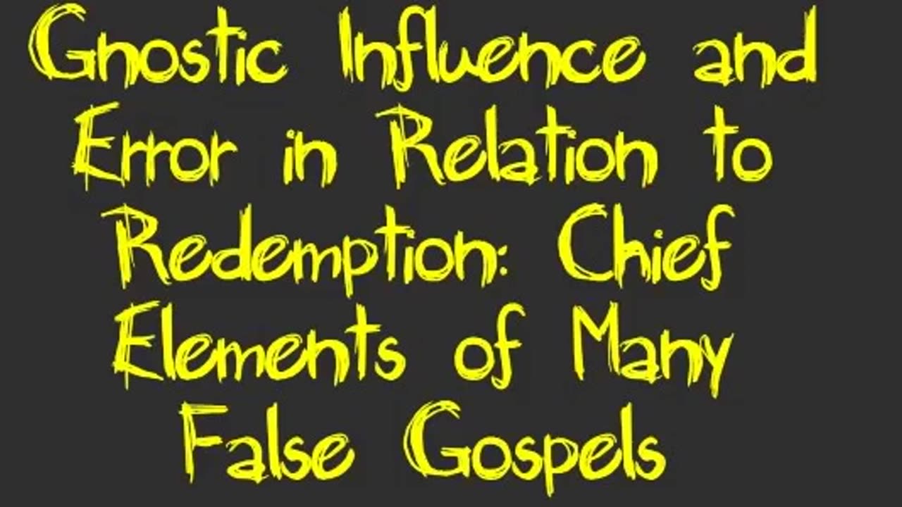 Gnostic Influence and Error in Relation to Redemption: Chief Elements of Many False Gospels