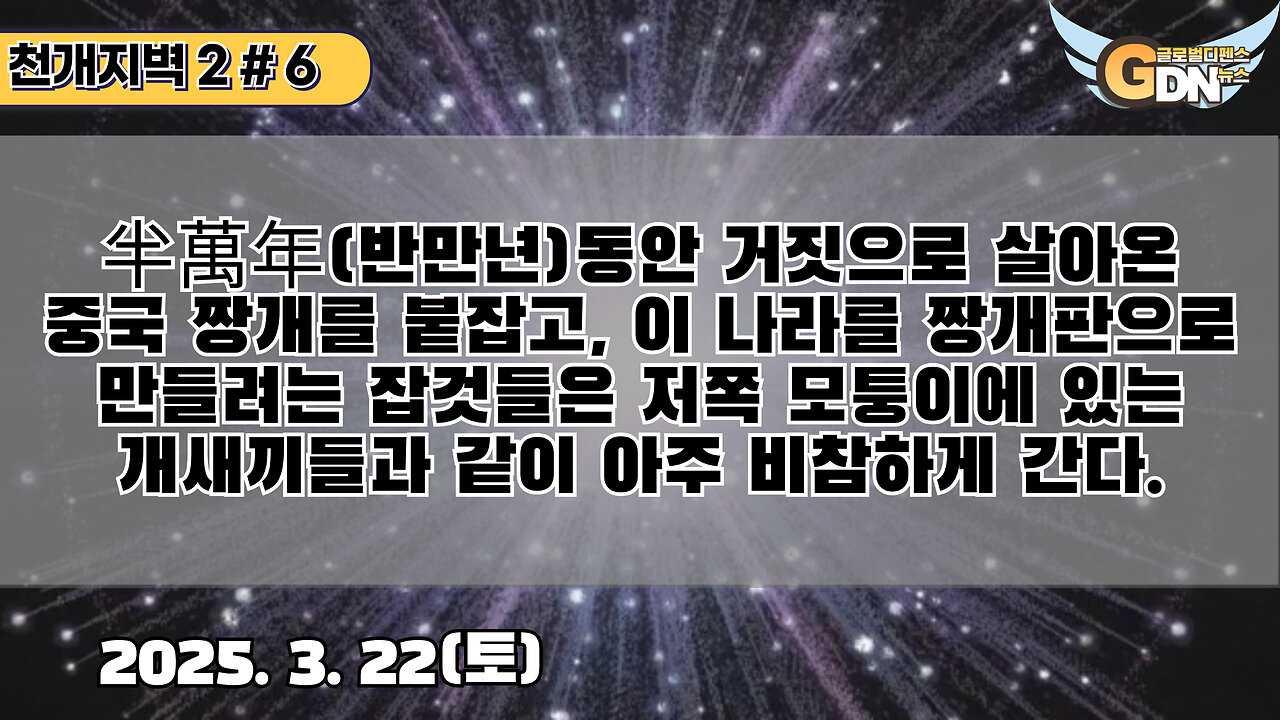 6.半萬年동안 거짓으로 살아온 중국 짱개를 붙잡고, 이 나라를 짱개판으로 만들려는 잡 것들은 저쪽 모퉁이에 있는 개새끼들과 같이 아주 비참하게 간다[천개지벽2]#6