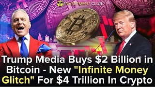 Trump Media Buys $2 Billion In Bitcoin - New "Infinite Money Glitch" For $4 Trillion In Crypto