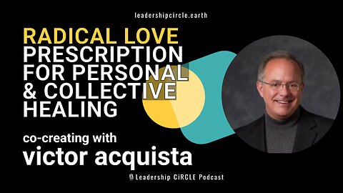 Radical Love: A Prescription for Personal and Collective Healing with Victor Acquista 💖