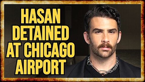 Hasan Piker DETAINED, QUESTIONED at Airport While Re-Entering The US