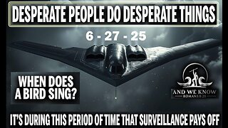 6/27/25 - MI Team, DESPERATE People do DESPERATE things, FLY[RR]FLY, When Does A BIRD SING? "BOOM". AND WE KNOW