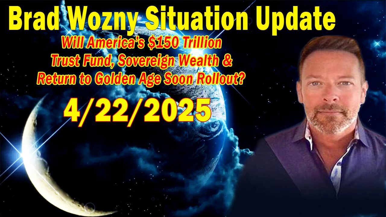 Brad Wozny Update Apr 22: "Will America’s $150 Trillion Trust Fund, Sovereign Wealth & Return to Golden Age Soon Rollout?"