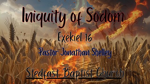Iniquity of Sodom - Pastor Jonathan Shelley | Stedfast Baptist Church