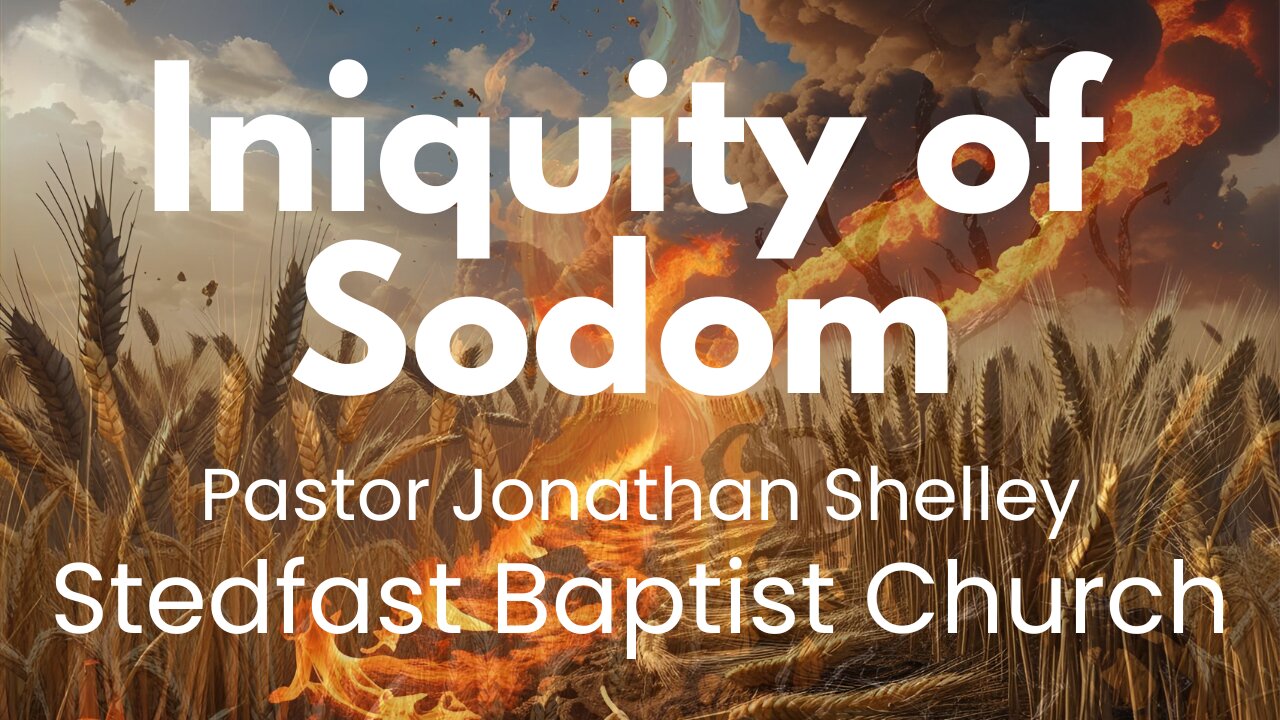 Iniquity of Sodom - Pastor Jonathan Shelley | Stedfast Baptist Church