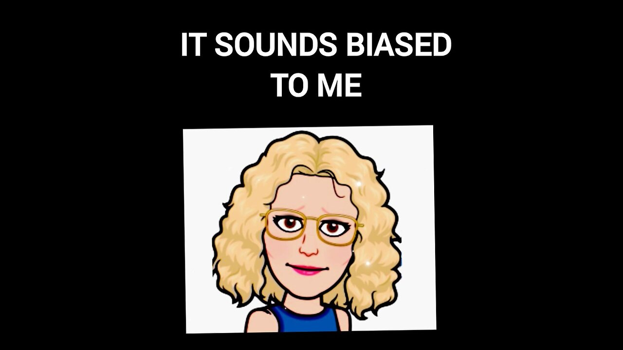 IT SOUNDS BIASED TO ME
