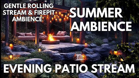 🔥 Evening Patio Stream Ambience | Gentle Rolling Stream & Firepit | 4K Summer ASMR