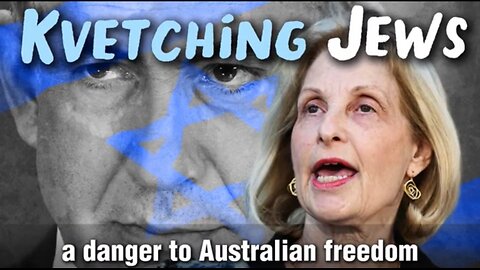 KVETCHiNG JEWS - a danger to Australian freedom