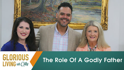 Glorious Living With Cathy: The Role Of A Godly Father