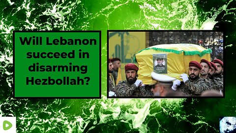 Will Lebanon succeed in disarming Hezbollah? 