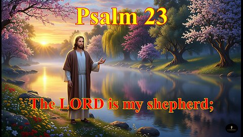 Psalm 23, "He maketh me to lie down in green pastures: he leadeth me beside the still waters."