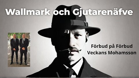 Wallmark och Gjutarenäfve. Förbud på Förbud och veckans Mohamsson