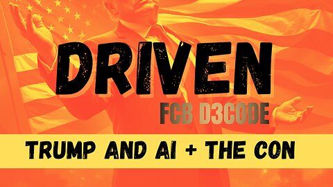 DRIVEN [14 MAY 25] TRUMP AND AI = THE CON FCB D3CODE