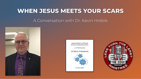 When Jesus Meets Your Scars: A Conversation with Dr. Kevin Hrebik