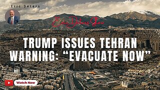 Trump Issues Tehran Warning “Evacuate Now” | Eric Deters Show