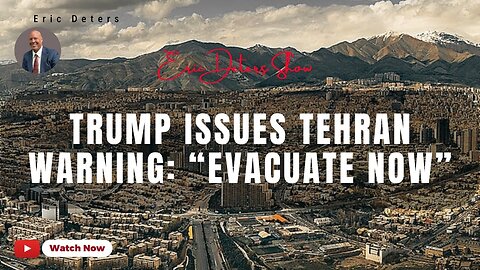 Trump Issues Tehran Warning “Evacuate Now” | Eric Deters Show