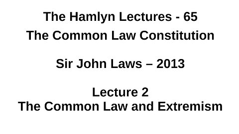 Sir John Laws – 2013 – Lecture 2 - The Common Law and Extremism