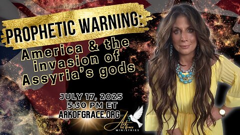 Amanda Grace: Prophetic Warning: America and the Invasion of Assyria's gods! - 7/17/25