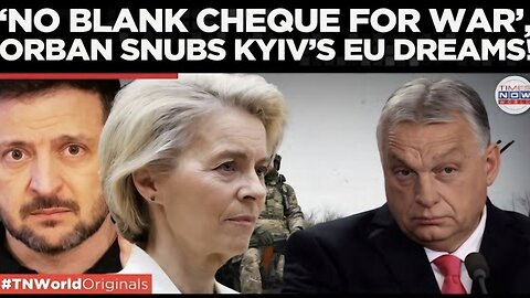Victor Orban Blocks Ukraine’s EU Dream – Calls It a Blank Cheque for War